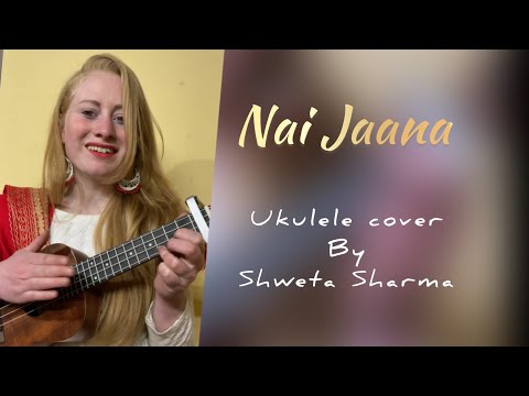 Nai Jaana/Punjabi folk Song//Ukulele cover/Shweta Sharma/Neha bhasin