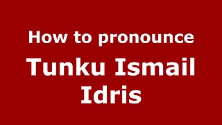 How to pronounce Tunku Ismail Idris