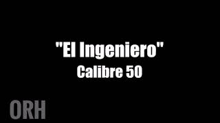 Calibre 50 - El Ingeniero (Letra)