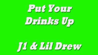 Put Your Drinks Up- J1 & Lil Drew