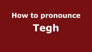 How to pronounce Tegh