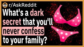 What's a dark secret that you'll never confess to your family - (r/AskReddit)