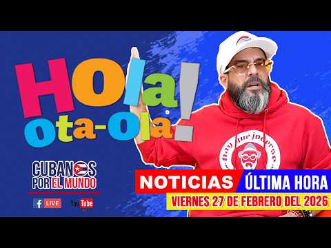 Alex Otaola en vivo, noticias de Cuba - Hola! Ota-Ola (viernes 27 de febrero del 2026)