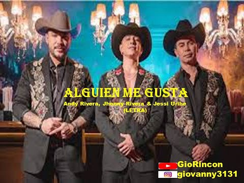 ALGUIEN ME GUSTA,YESSI URIBE,ANDY RIVERA,JHONNY RIVERA,/LETRA