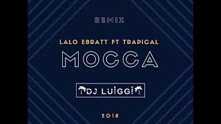 Mocca - Lalo Ebratt Ft Trapical (Remix By Dj Luiggi) (SAI Remix Version) 2018
