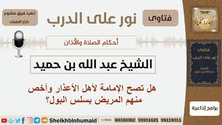 صورة هل تصح الإمامة لأهل الأعذار وأخص منهم المريض بسلس البول؟ الشيخ ابن حميد - مشروع كبار العلماء