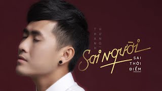 SAI NGƯỜI SAI THỜI ĐIỂM - THANH HƯNG | OFFICIAL MV - Mình gặp nhau đúng hay sai mà đã chia hai