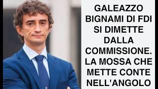 GALEAZZO BIGNAMI DI FDI SI DIMETTE DALLA COMMISSIONE. LA MOSSA CHE METTE CONTE NELL'ANGOLO