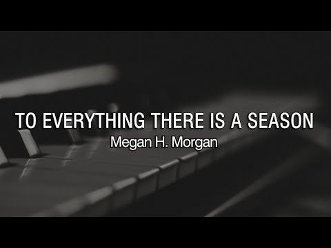 To Everything There Is a Season | Megan H. Morgan | Piano Accompaniment | Lyrics