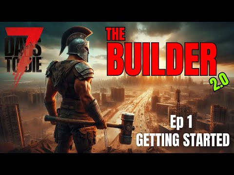 7 Days to Die - The Builder 2.0 Ep 1 Getting Started (A Good Start)