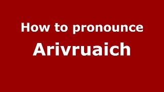 How to pronounce Arivruaich
