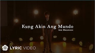 Kung Akin Ang Mundo - Jem Macatuno (Lyrics)