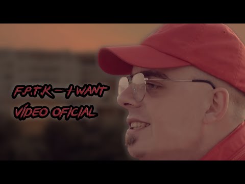 F.P.T.K - I Want (vídeo oficial)