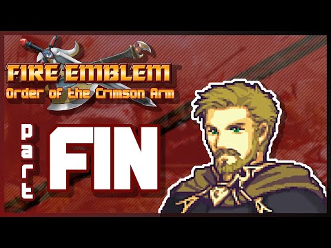 Fire Emblem: Order of the Crimson Arm Let's Play | Fin | "You Know Who Got The Kill"