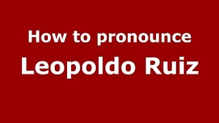 How to pronounce Leopoldo Ruiz