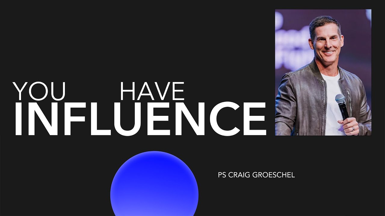 GO: You Have Influence | Ps Craig Groeschel