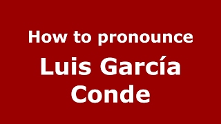 How to pronounce Luis García Conde