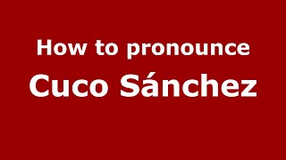 How to pronounce Cuco Sánchez