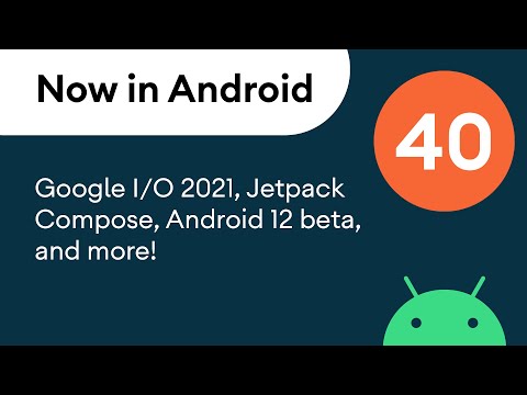 Now in Android: 40 - Google I/O 2021, Jetpack Compose, Android 12 beta, and more!