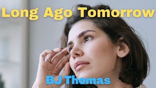 LONG AGO TOMORROW - BJ THOMAS (TRADUÇÃO)