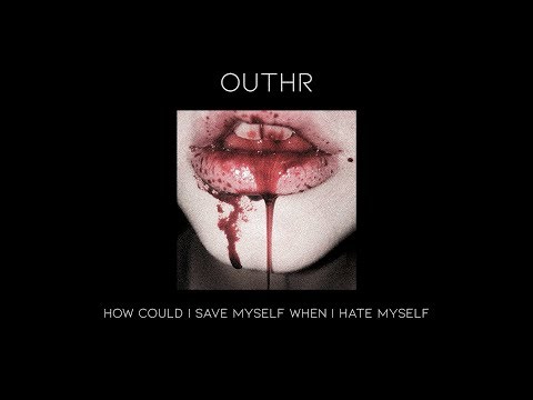 OUTHR - how could I save myself when I hate myself (prod. nosyt.)