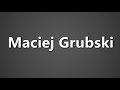 How To Pronounce Maciej Grubski