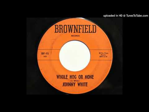 Johnny White - Whole Hog Or None (Brownfield 15)