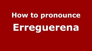 How to pronounce Erreguerena