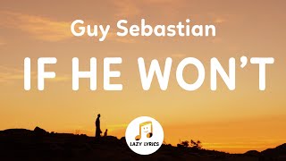 Guy Sebastian - If He Won&#39;t (Lyrics)