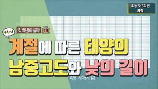 [초등 과학 6-2] 2. 계절의 변화 - 4차시 계절에 따라 태양의 남중 고도와 낮의 길이는 어떻게 달라질까요?