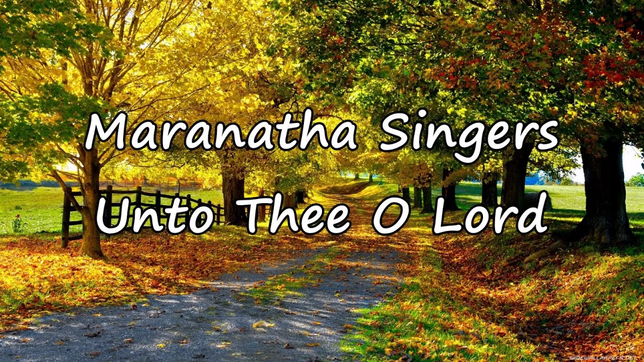 Unto Thee O Lord - Maranatha Singers
