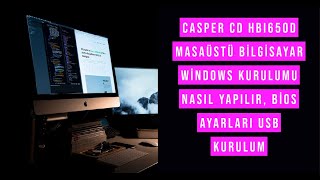 Casper  CD HBI650D  Masaüstü Bilgisayar Windows Kurulumu nasıl yapılır, Bios ayarları, Usb kurulum