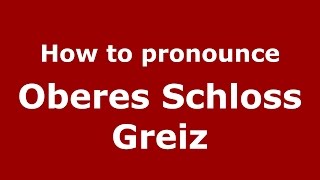 How to pronounce Oberes Schloss Greiz