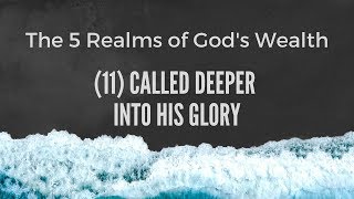 The 5 Realms of God&#39;s Wealth // (11) Called Deeper into His Glory