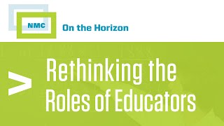 NMC On the Horizon : : Rethinking the Roles of Educators