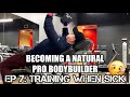 BECOMING A NATURAL PRO BODYBUILDER | Ep 7: Training When Sick