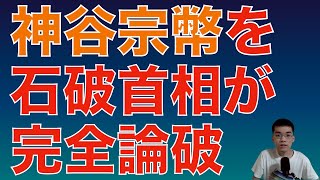 トランプの手先神谷宗幣を石破茂が完全論破