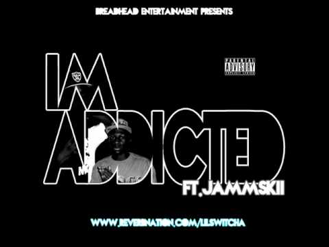 Lil Switcha - Im Addicted Ft. Jammskii
