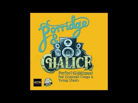 Porridge and Chalice - Perfect Giddimani feat Illuminati Congo and Young Shanty (April 2018)