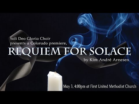 Soli Deo Gloria Choir presents: Requiem for Solace by Kim Andre' Arnesen, May 3, 2025