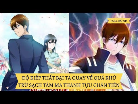 FULL BỘ | Độ Kiếp Thất Bại Ta Quay Về Quá Khứ Trừ Sạch Tâm Ma Thành Tựu Chân Tiên | Review Truyện