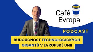 Podcast Café Evropa: Budoucnost technologických gigantů v Evropské unii