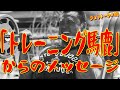 「トレーニング馬鹿」からのメッセージ