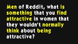 Men of Reddit, what is something that you find attractive in women that they wouldn’t normally think