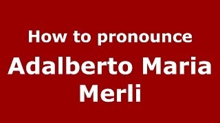 How to pronounce Adalberto Maria Merli