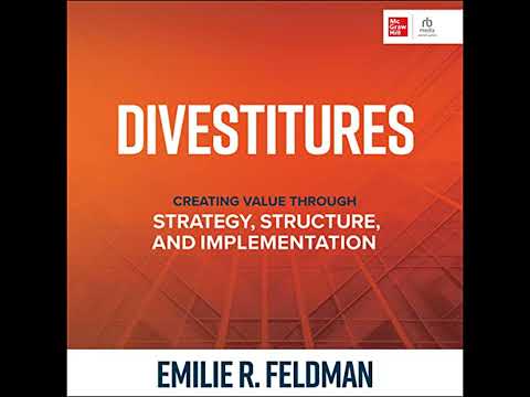 Divestitures: CREATING VALUE THROUGH STRATEGY, STRUCTURE, AND IMPLEMENTATION by Emilie R. Feldman