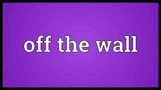 Off the wall Meaning