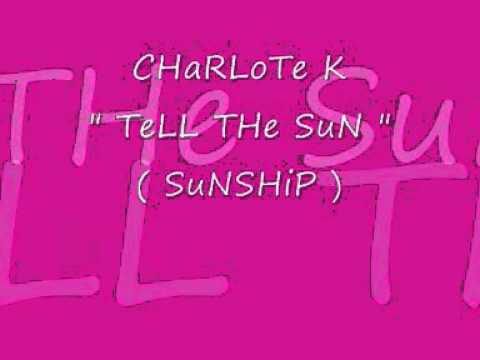 Charlote K - TeLL The Sun ( Sunship ).