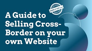 A Guide to Selling Cross-Border on Your Own Website