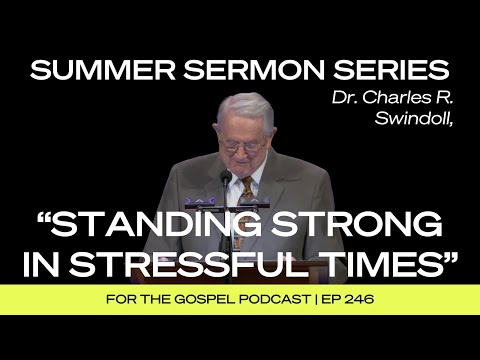 Summer Sermon Series | Dr. Charles R. Swindoll: "Standing Strong in Stressful Times” | EP 246